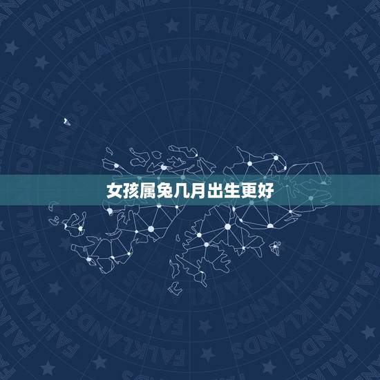 女孩属兔几月出生更好，属兔的和什么属相最配