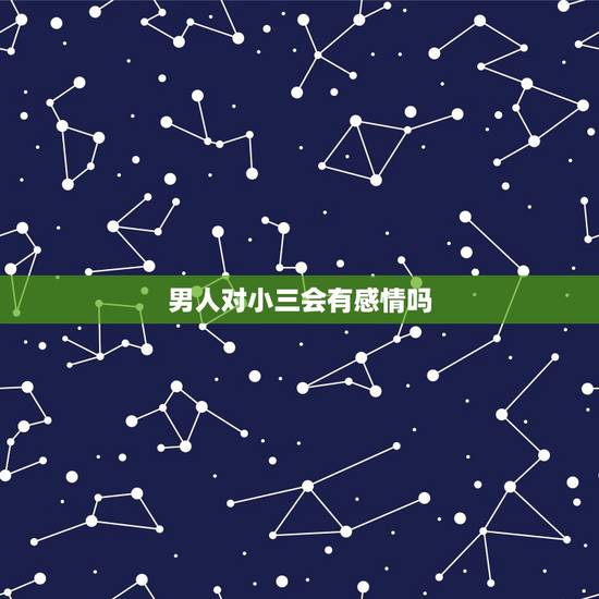 男人对小三会有感情吗,男人对小三多久才有感情 男人对小三会有感情吗,男人对小三多久才有感情