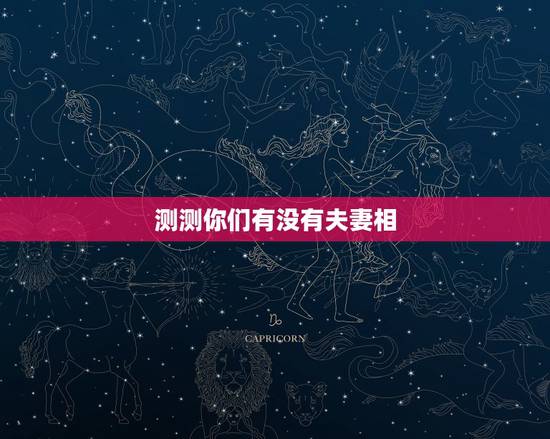 测测你们有没有夫妻相,如何看出两人有夫妻相 测测你们有没有夫妻相,如何看出两人有夫妻相