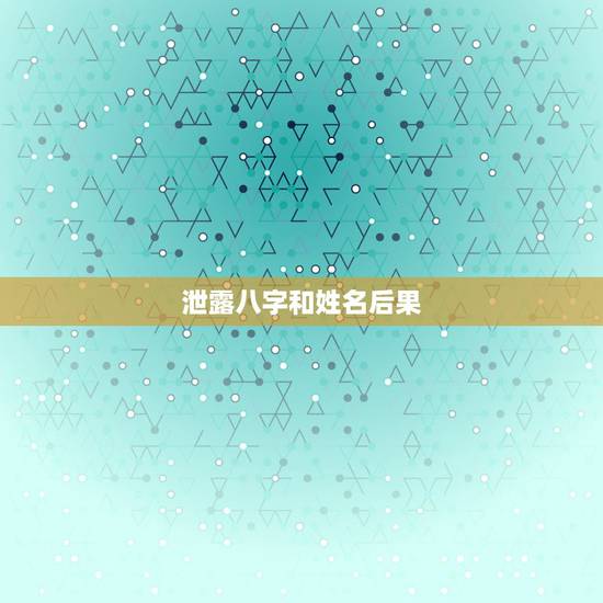 泄露八字和姓名后果，用网上机器算命，透露了八字和姓名，有什么危险吗？