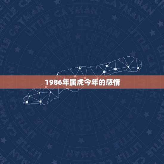 1986年属虎今年的感情，86年属虎女今年的姻缘