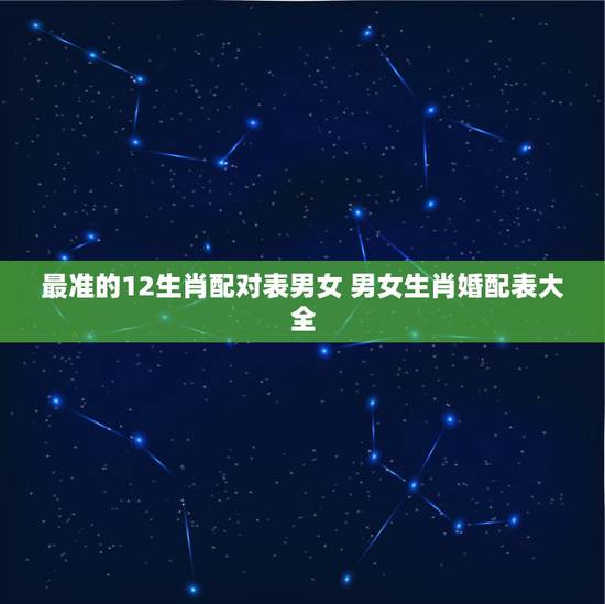 最准的12生肖配对表男女 男女生肖婚配表大全