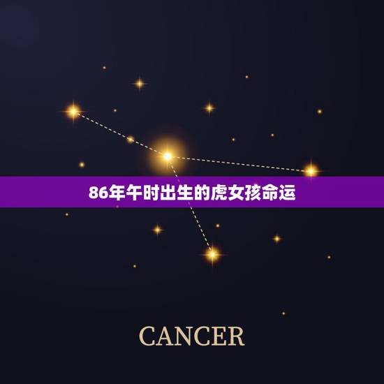 86年午时出生的虎女孩命运，1986年出生的属虎女孩儿命好不好？