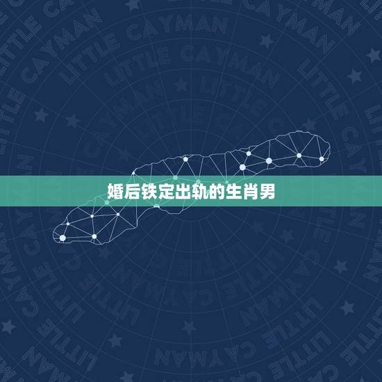 婚后铁定出轨的生肖男,1983年猪男在婚后好多岁以后或者是哪些年定会出 婚后铁定出轨的生肖男,1983年猪男在婚后好多岁以后或者是哪些年定会出