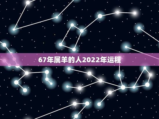 67年属羊的人2022年运程,1967年属羊女2022年每月 67年属羊的人2022年运程,1967年属羊女2022年每月