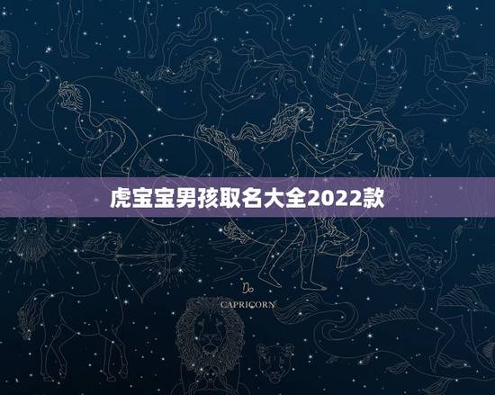 虎宝宝男孩取名大全2022款,属虎的男孩叫什么名字好 虎宝宝男孩取名大全2022款,属虎的男孩叫什么名字好