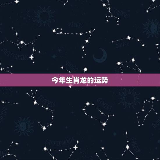 今年生肖龙的运势，农历今日运势查询结果