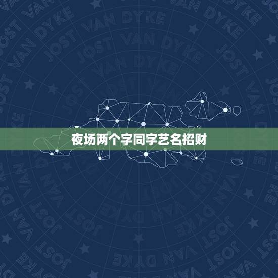 夜场两个字同字艺名招财,招财的名字夜场用女孩? 夜场两个字同字艺名招财,招财的名字夜场用女孩?