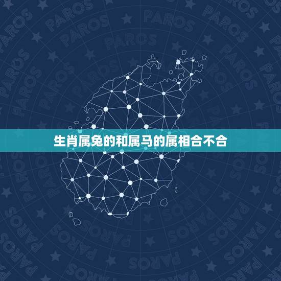 生肖属兔的和属马的属相合不合,属兔的和属马属相是否相配 生肖属兔的和属马的属相合不合,属兔的和属马属相是否相配