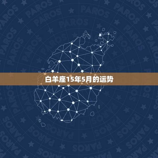 白羊座15年5月的运势，白羊座二o一五年五月运势