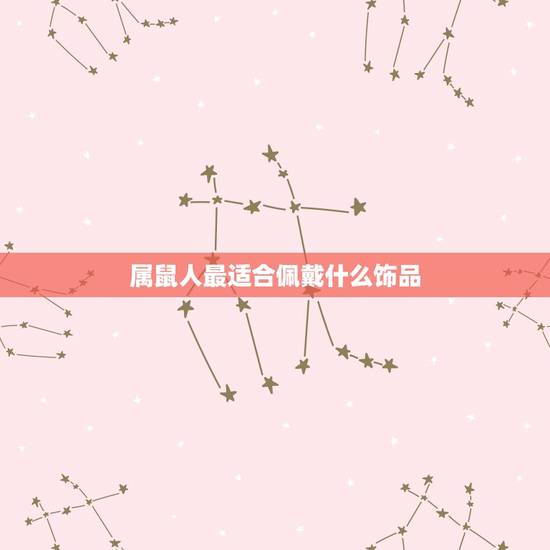 属鼠人最适合佩戴什么饰品，属鼠佩戴什么饰品更好