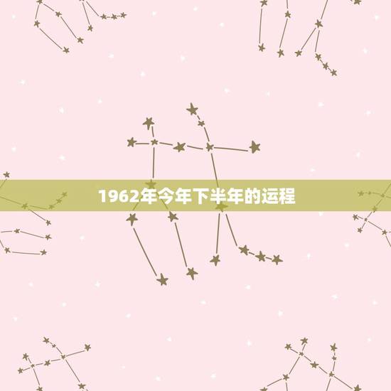 1962年今年下半年的运程，1962年生肖虎2022年运势