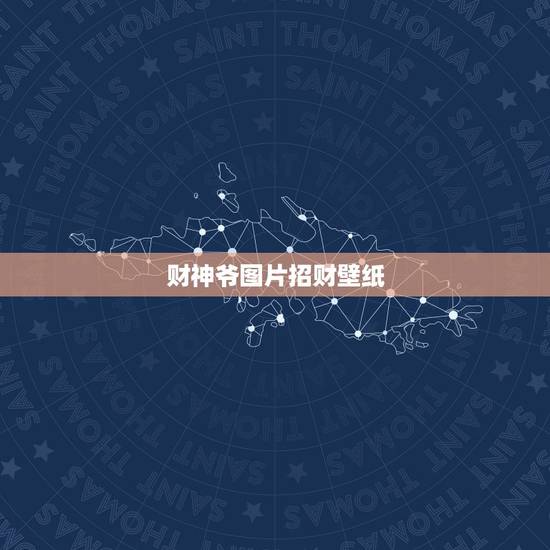 财神爷图片招财壁纸,为什么不能设置财神爷当壁纸 财神爷图片招财壁纸,为什么不能设置财神爷当壁纸