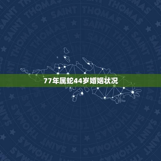 77年属蛇44岁婚姻状况，1981年属鸡的人婚姻