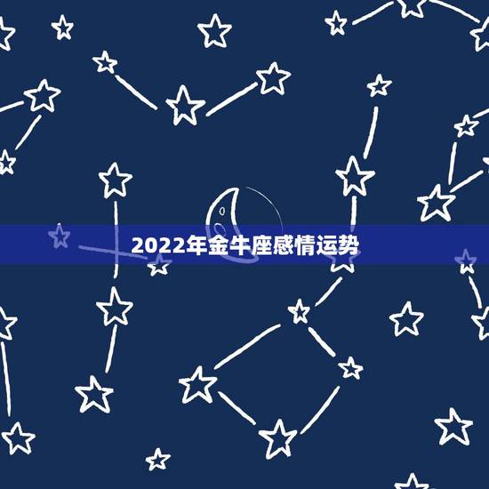 2022年金牛座感情运势，金牛座2021年运势
