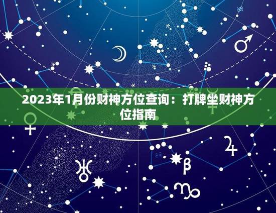 2023年1月份财神方位查询:打牌坐财神方位指南 2023年1月份财神方位查询:打牌坐财神方位指南