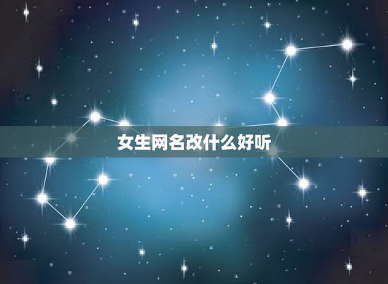 女生网名改什么好听,女生用的好听网名 女生网名改什么好听,女生用的好听网名