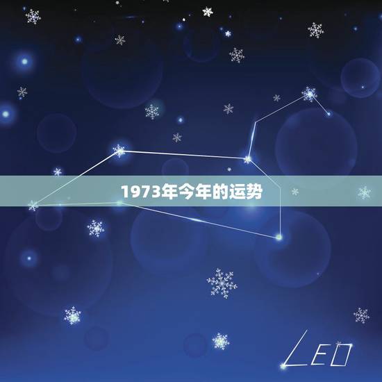 1973年今年的运势,1973年属牛今年运程 1973年今年的运势,1973年属牛今年运程