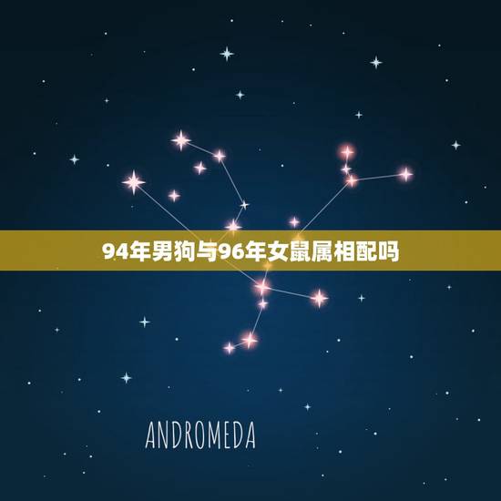 94年男狗与96年女鼠属相配吗，96年女鼠与94年男狗婚配