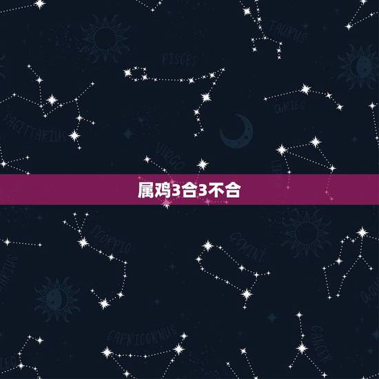 属鸡3合3不合,鸡和牛属相有几合 属鸡3合3不合,鸡和牛属相有几合