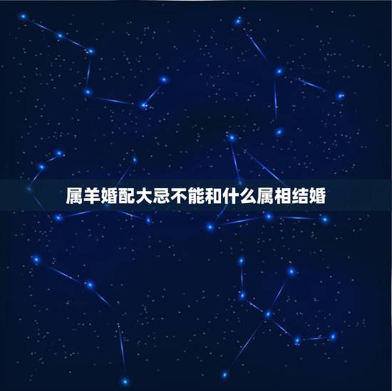 属羊婚配大忌不能和什么属相结婚,女羊结婚时忌讳的属相 属羊婚配大忌不能和什么属相结婚,女羊结婚时忌讳的属相