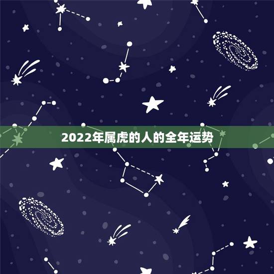 2022年属虎的人的全年运势 2022年属虎的人财运怎么样