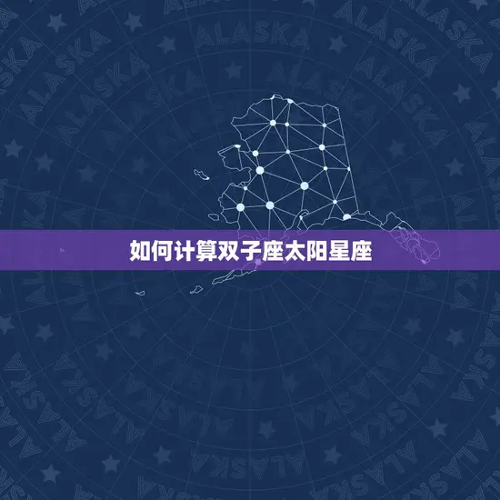 如何计算双子座太阳星座 如何计算双子座太阳星座