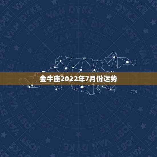 金牛座2022年7月份运势,金牛座6月份的总体运势 金牛座2022年7月份运势,金牛座6月份的总体运势