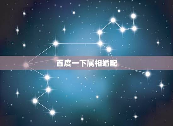 百度一下属相婚配,属相婚配 百度一下属相婚配,属相婚配