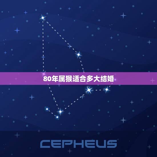 80年属猴适合多大结婚，80年属猴适合多大结婚年龄