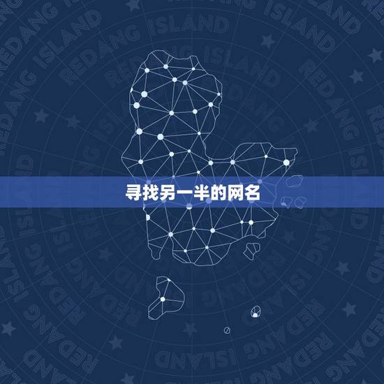 寻找另一半的网名,寻找另一半网名 寻找另一半的网名,寻找另一半网名