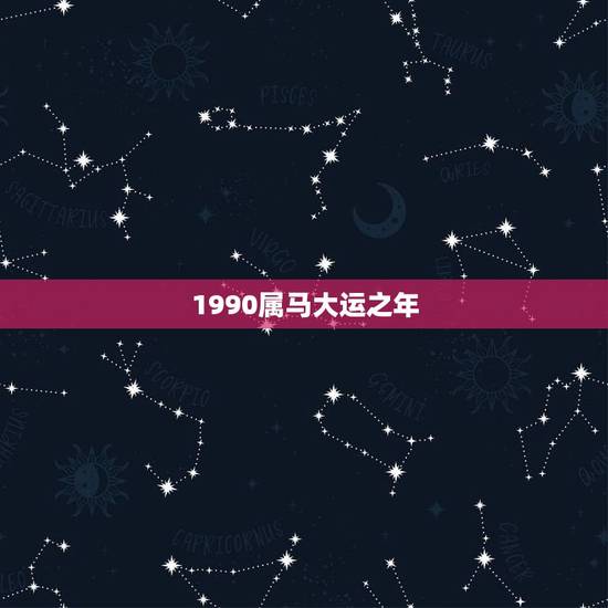 1990属马大运之年 1990年属马32岁运气 1990属马大运之年 1990年属马32岁运气