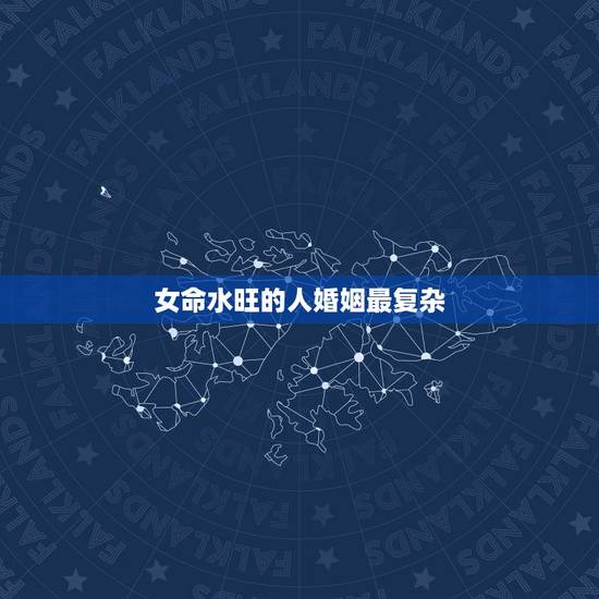 女命水旺的人婚姻最复杂，请高人合八字，看看男命是否克妻？