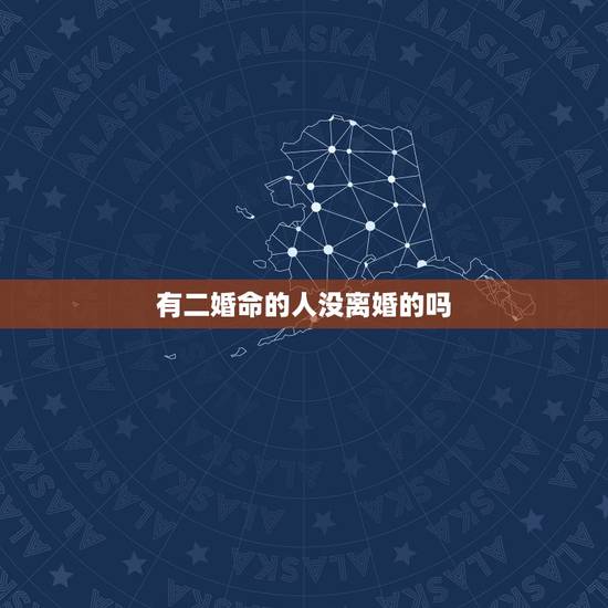 有二婚命的人没离婚的吗,命里犯二婚的人,真的会离婚么,还有在一起的夫妻 有二婚命的人没离婚的吗,命里犯二婚的人,真的会离婚么,还有在一起的夫妻