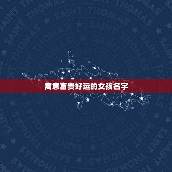 寓意富贵好运的女孩名字，女孩取什么名字好听又富贵