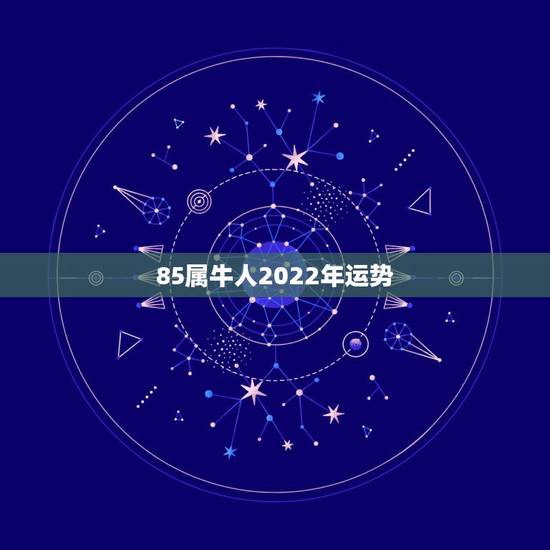 85属牛人2022年运势,1985年农历九月十八出生的整年运程 85属牛人2022年运势,1985年农历九月十八出生的整年运程