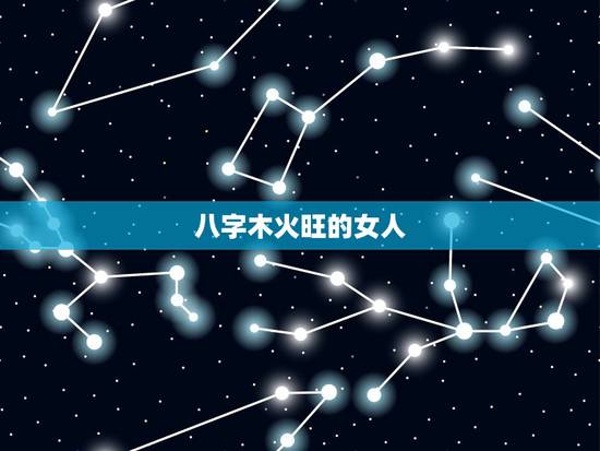 八字木火旺的女人,八字木火旺的性格特点 八字木火旺的女人,八字木火旺的性格特点
