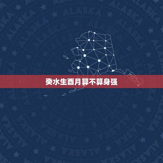 癸水生酉月算不算身强，癸水生于酉月透财