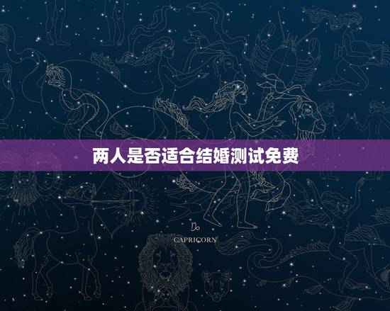 两人是否适合结婚测试免费,怎样判断两人是否适合结婚? 两人是否适合结婚测试免费,怎样判断两人是否适合结婚?