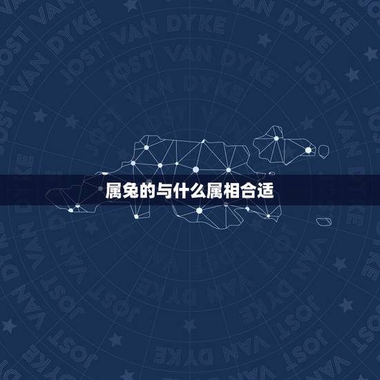 属兔的与什么属相合适,属兔的人与属什么属相最好 属兔的与什么属相合适,属兔的人与属什么属相最好