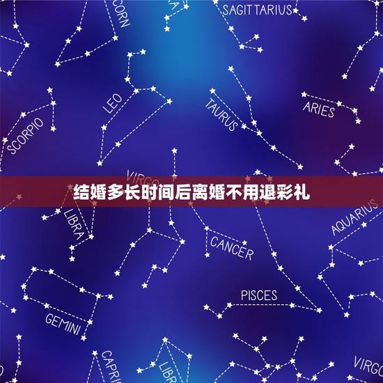 结婚多长时间后离婚不用退彩礼,结婚后多久离婚才不用退彩礼钱 结婚多长时间后离婚不用退彩礼,结婚后多久离婚才不用退彩礼钱