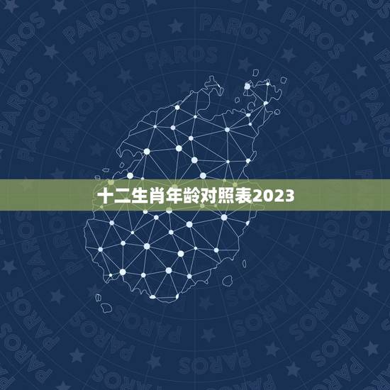 十二生肖年龄对照表2023,十二生肖年龄对照表 十二生肖年龄对照表2023,十二生肖年龄对照表
