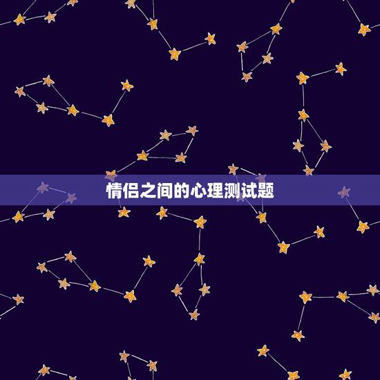情侣之间的心理测试题,爱情类的心理测试题,最好是有深入分析的那种 情侣之间的心理测试题,爱情类的心理测试题,最好是有深入分析的那种