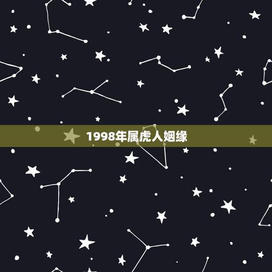 1998年属虎人姻缘,86年属虎女36岁劫数 1998年属虎人姻缘,86年属虎女36岁劫数