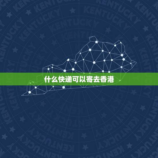 什么快递可以寄去香港，哪个快递能寄到香港