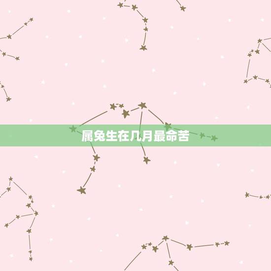 属兔生在几月最命苦,属兔人生于几月好 属兔生在几月最命苦,属兔人生于几月好