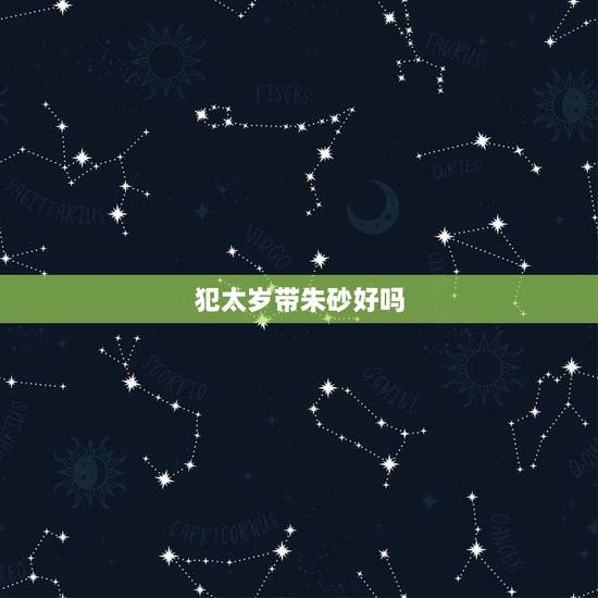 犯太岁带朱砂好吗，朱砂本命佛可以化太岁吗