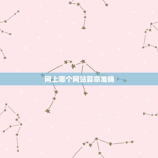 网上哪个网站算命准确,网上有算命准的吗? 网上哪个网站算命准确,网上有算命准的吗?