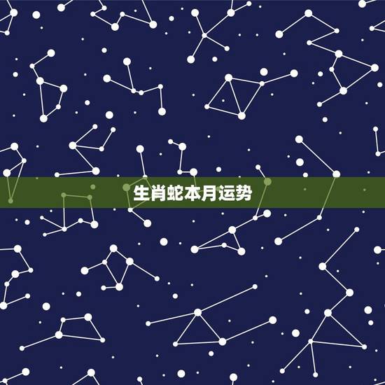 生肖蛇本月运势，属蛇2021年运势及运程每月运程