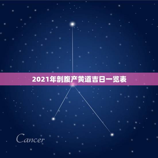 2021年剖腹产黄道吉日一览表，剖腹产选个黄道吉日，择日出生~~！请懂